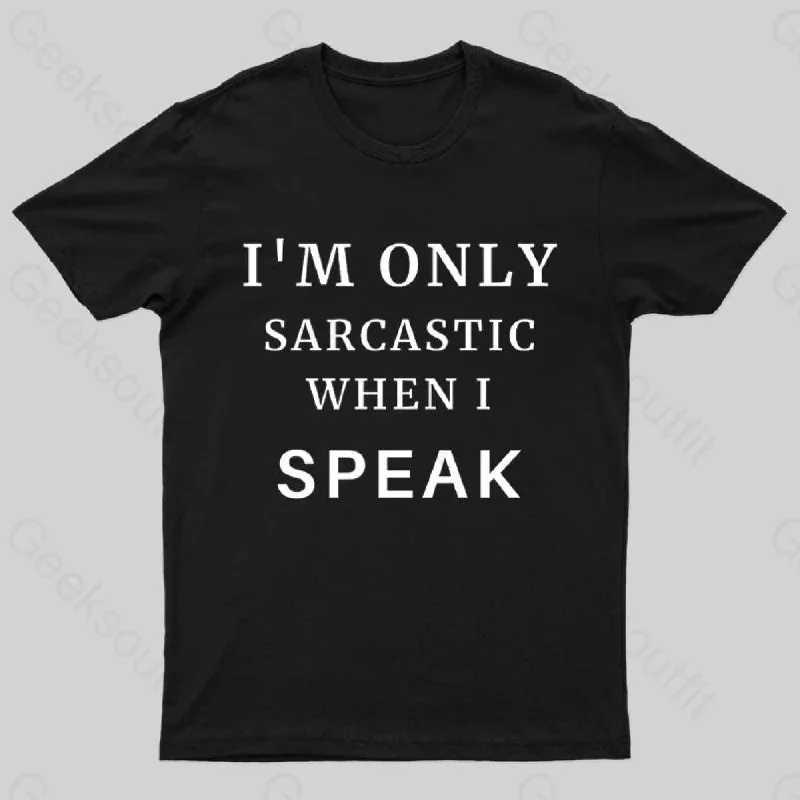 I'm Only Sarcastic When I Speak Geek T-Shirt