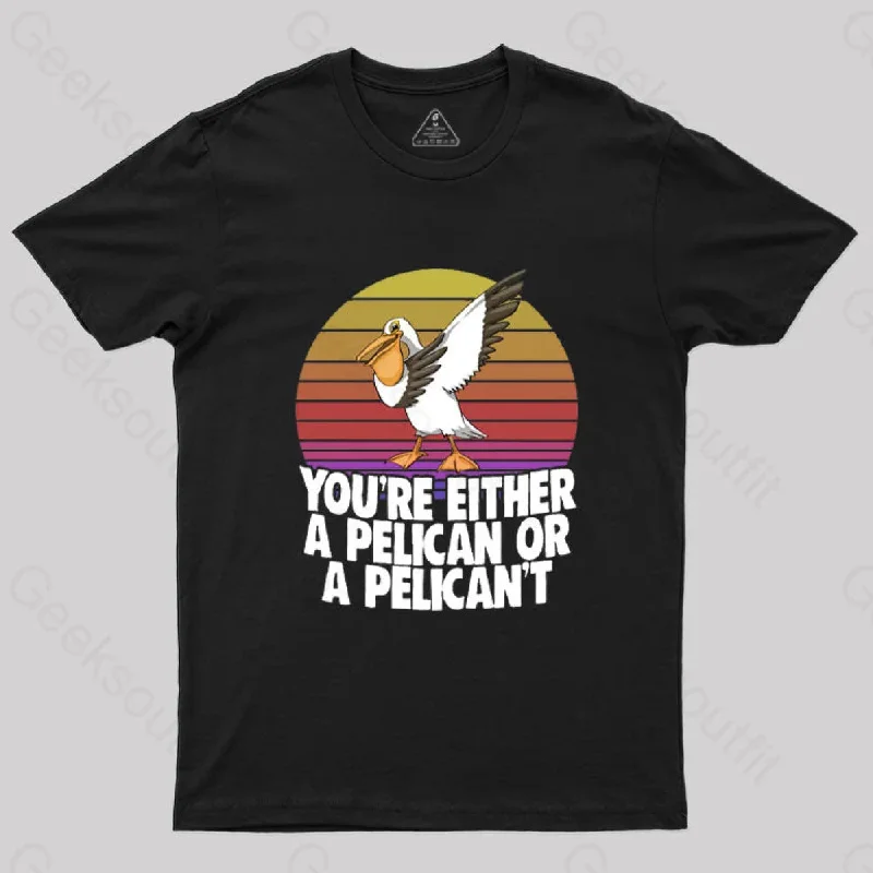 You're Either A Pelican Or A Pelican't T-Shirt